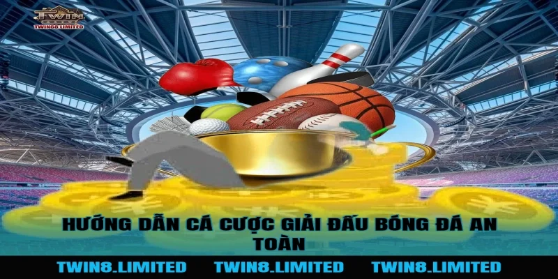 Hướng dẫn cá cược Giải Đấu Bóng Đá an toàn