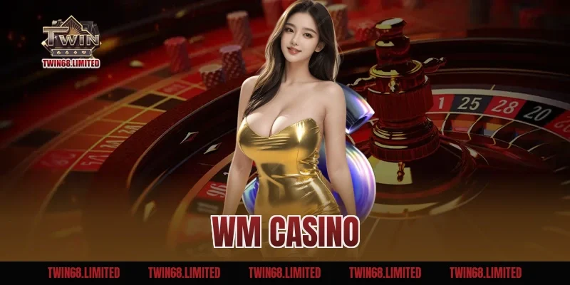 WM Casino TWIN68 – Sảnh Game Giải Trí Đỉnh Cao Kịch Tính