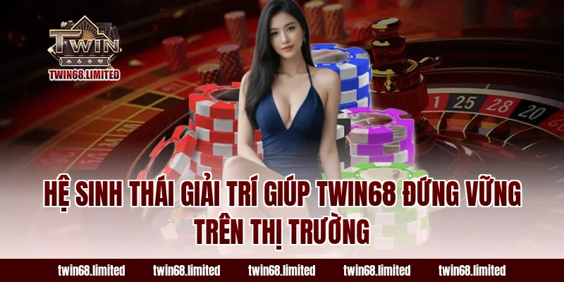 Hệ sinh thái giải trí giúp Twin68 đứng vững trên thị trường