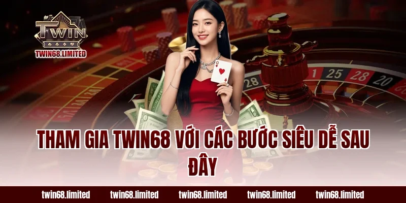 Tham gia Twin68 với các bước siêu dễ sau đây
